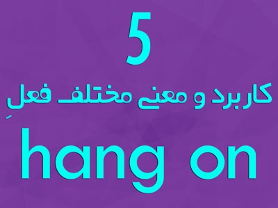 5 معنی و کاربرد مختلف فعل دو بخشی hang on در انگلیسی و فارسی